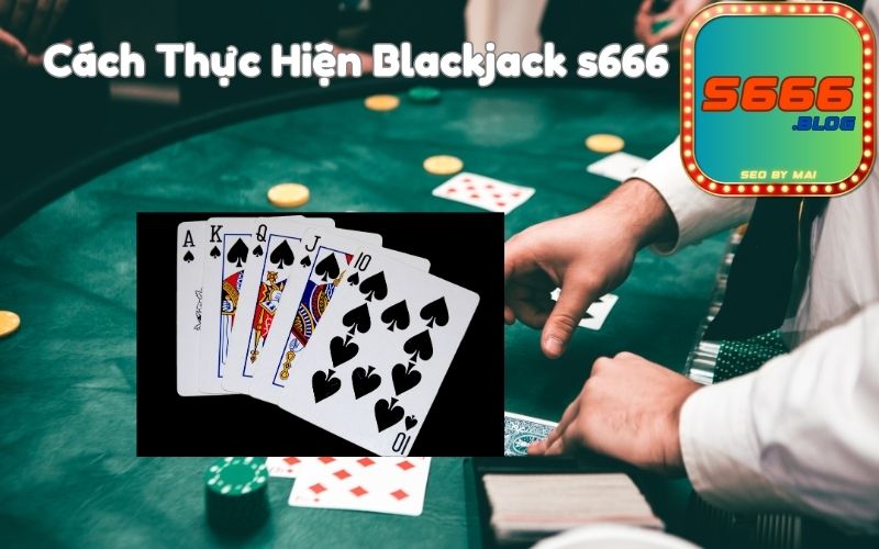 Cách Thực Hiện Blackjack s666